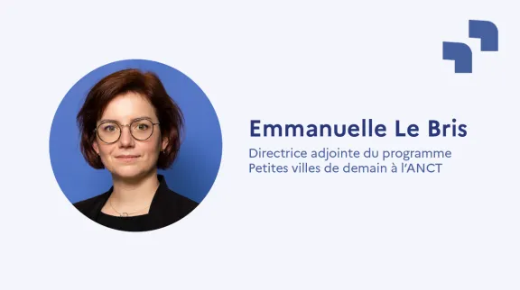 Emmanuelle Le Bris - Directrice adjointe du programme Petites villes de demain à l’ANCT