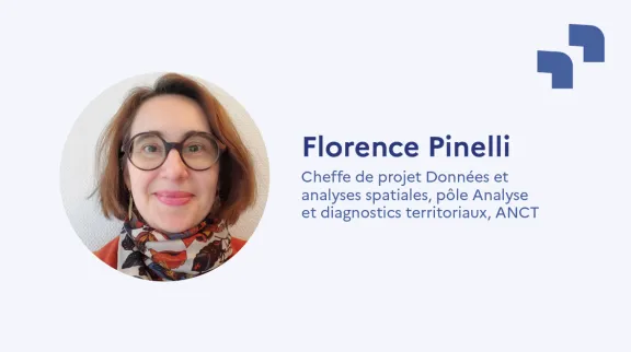 Florence Pinelli - Cheffe de projet Données et  analyses spatiales, pôle Analyse  et diagnostics territoriaux, ANCT 